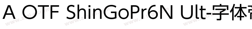 A OTF ShinGoPr6N Ult字体转换 A OTF ShinGoPr6N Ult字体转换